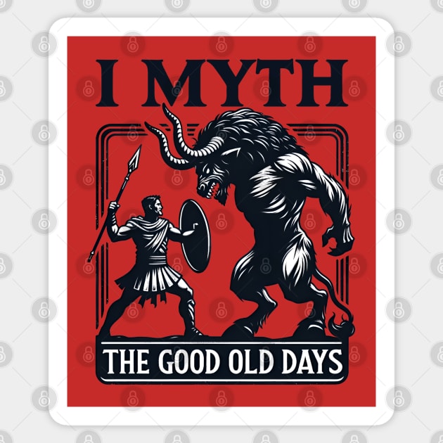 Funny Myth Ancient Story - I Myth the Good Old Days Sticker by Shirt for Brains